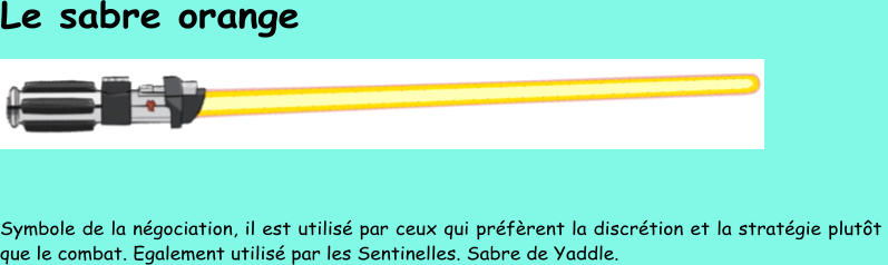 Le sabre orange Symbole de l a négociation, il est utilisé par ceux qui préfèrent la discrétion et la stratégie plutôt  que le combat. Egalement utilisé par les Sentinelles. Sabre de Yaddle.