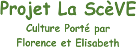 Projet La ScèVE Culture  Porté par Florence et Elisabeth